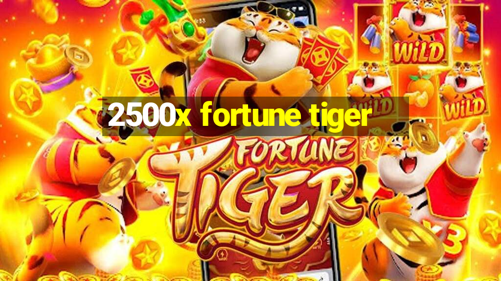 2500x fortune tiger