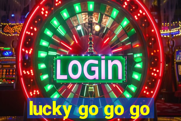 lucky go go go