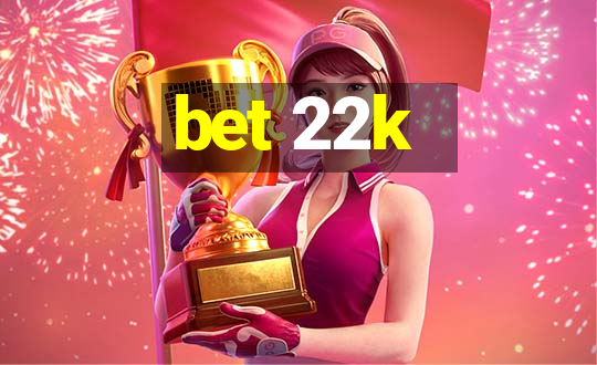 bet 22k