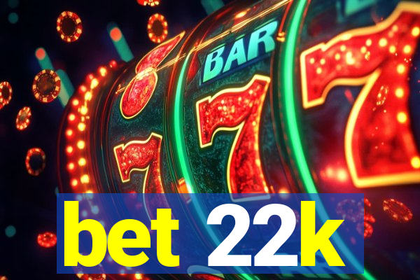 bet 22k