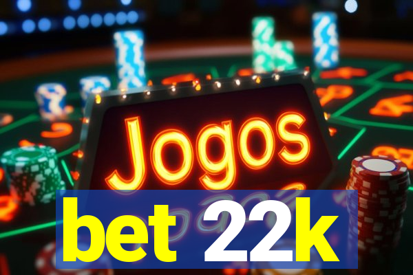 bet 22k