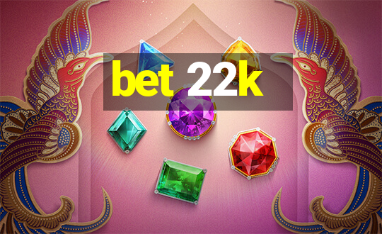 bet 22k