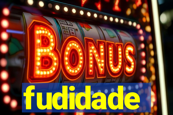 fudidade