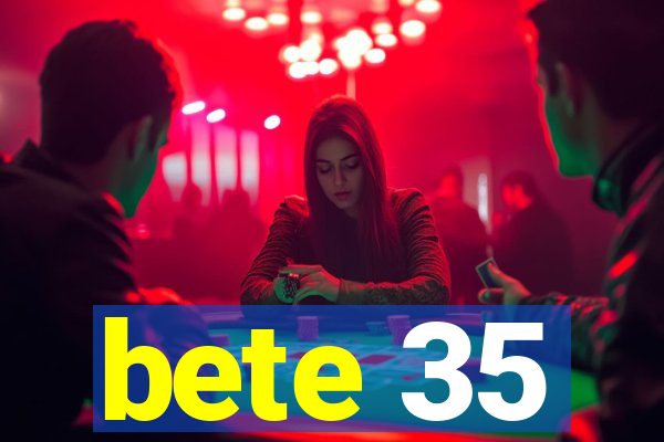 bete 35