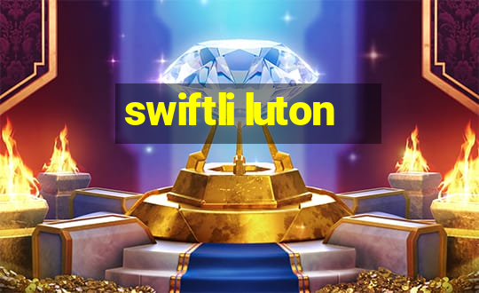 swiftli luton