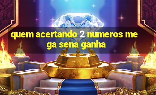 quem acertando 2 numeros mega sena ganha