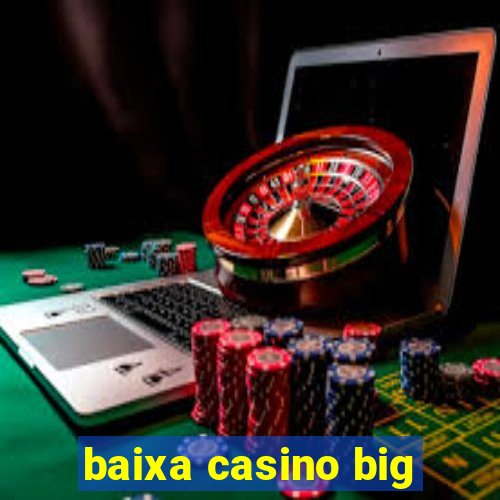 baixa casino big