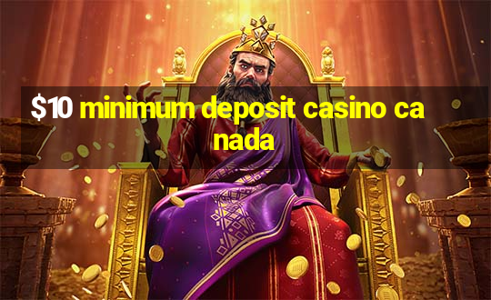 $10 minimum deposit casino canada