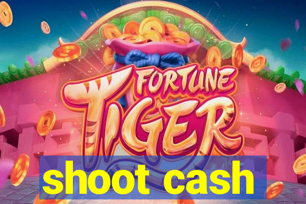 shoot cash