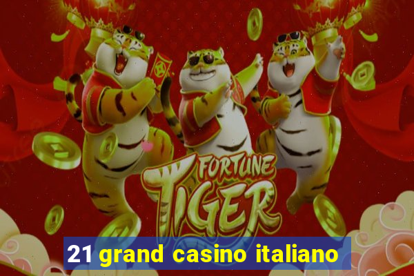 21 grand casino italiano