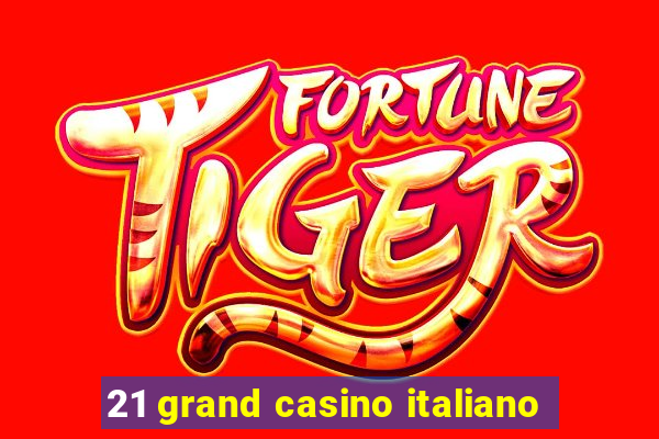 21 grand casino italiano