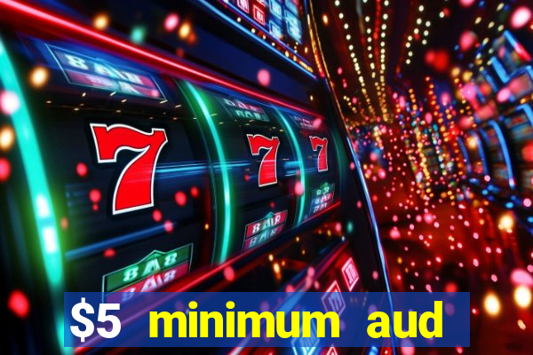 $5 minimum aud deposit creditcard aus casino online