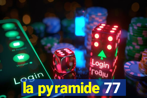 la pyramide 77