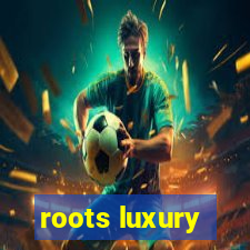 roots luxury