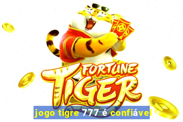 jogo tigre 777 é confiável