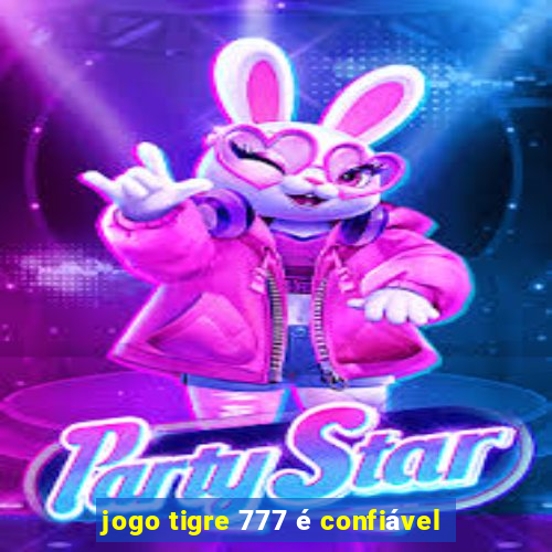 jogo tigre 777 é confiável