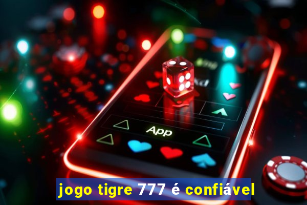 jogo tigre 777 é confiável