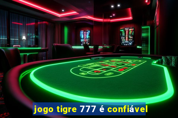 jogo tigre 777 é confiável