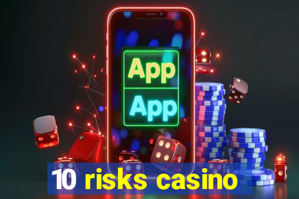 10 risks casino