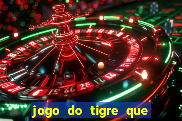 jogo do tigre que ganha dinheiro