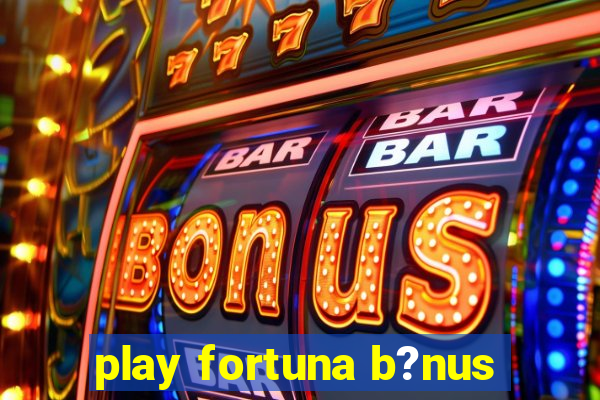 play fortuna b?nus