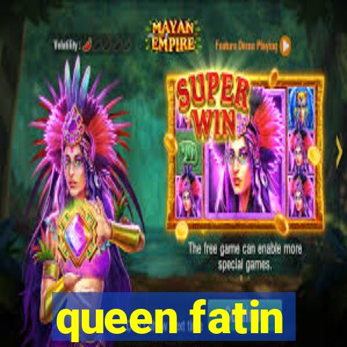 queen fatin