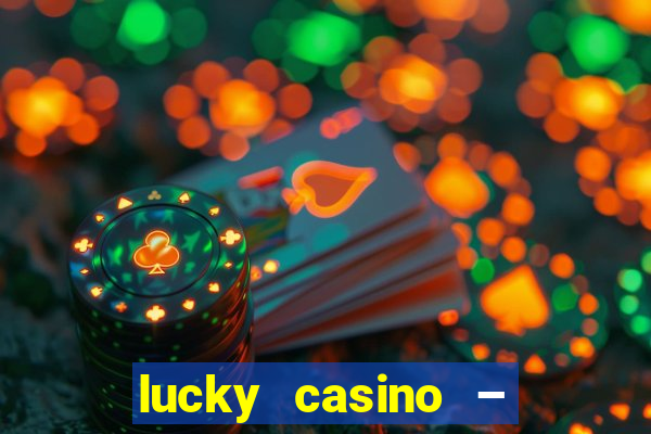 lucky casino – slots big wins