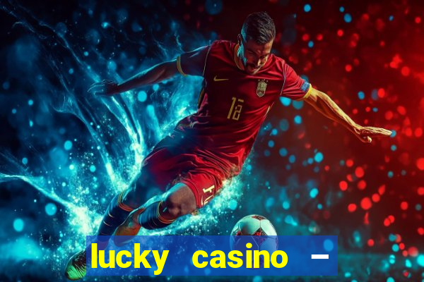 lucky casino – slots big wins