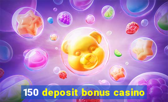 150 deposit bonus casino