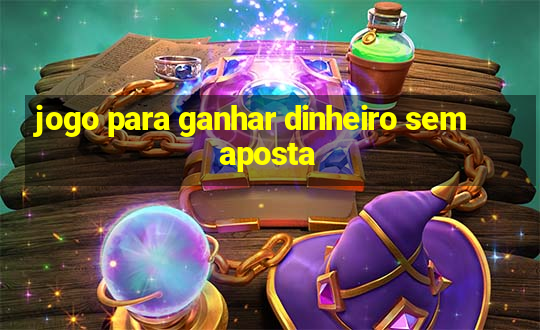 jogo para ganhar dinheiro sem aposta