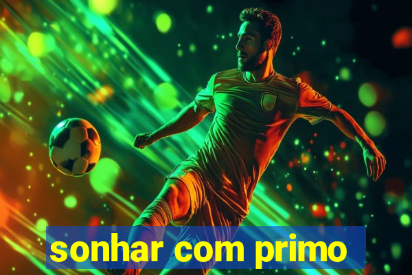 sonhar com primo