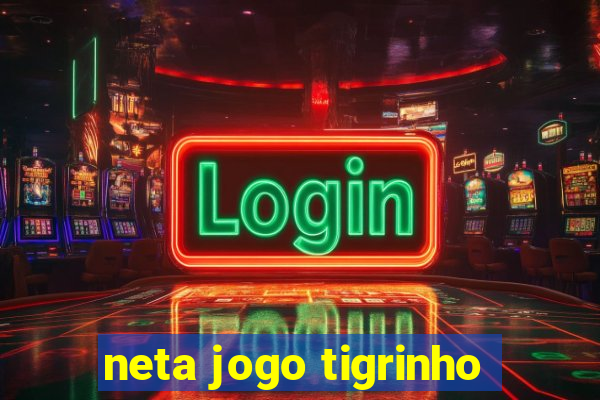 neta jogo tigrinho