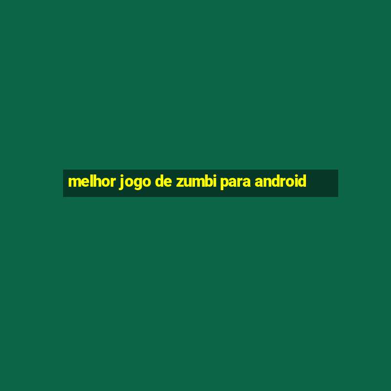 melhor jogo de zumbi para android