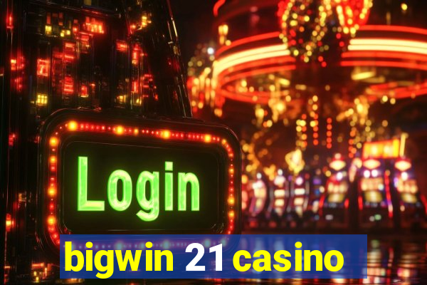 bigwin 21 casino