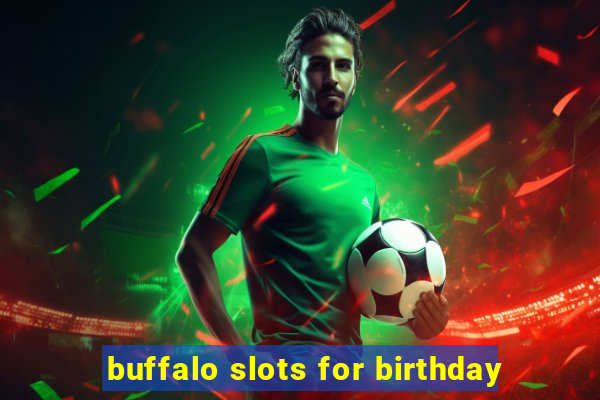 buffalo slots for birthday