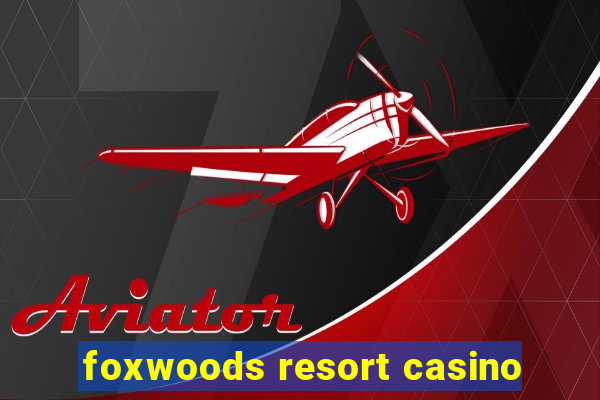 foxwoods resort casino