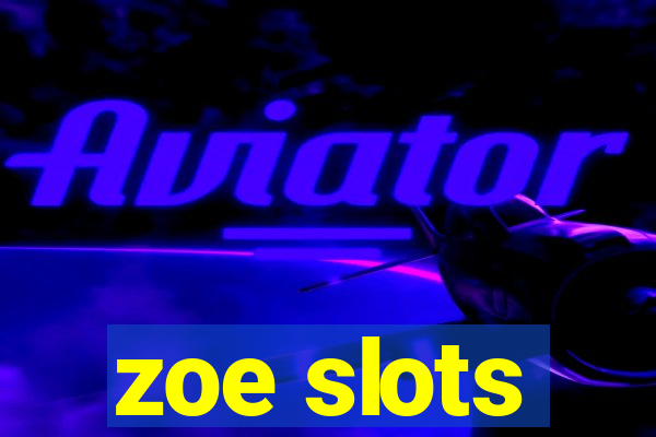 zoe slots