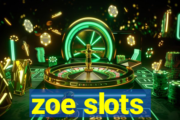 zoe slots