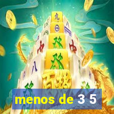 menos de 3 5