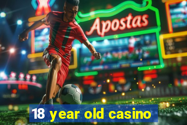 18 year old casino