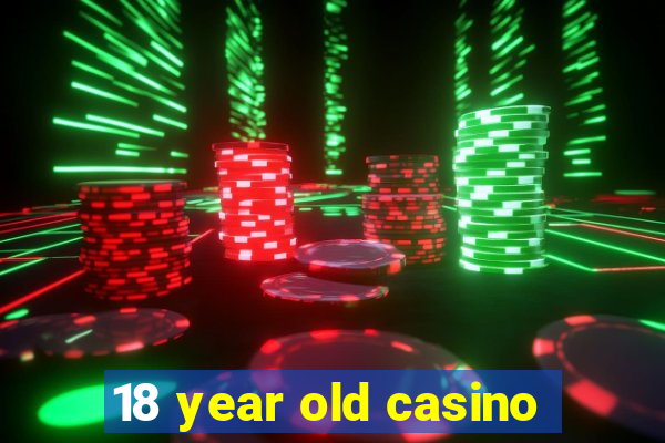 18 year old casino