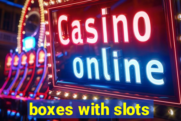 boxes with slots