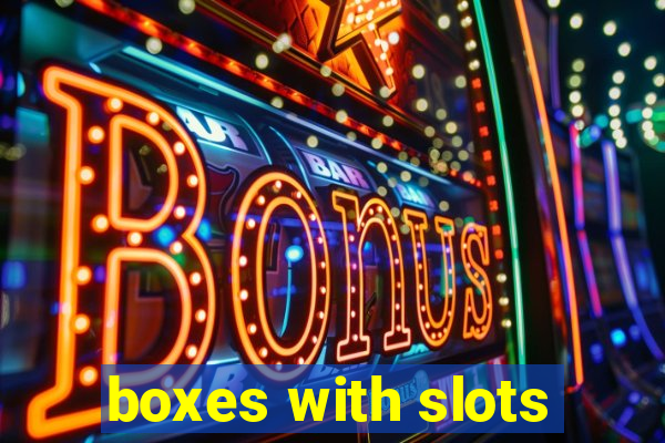 boxes with slots