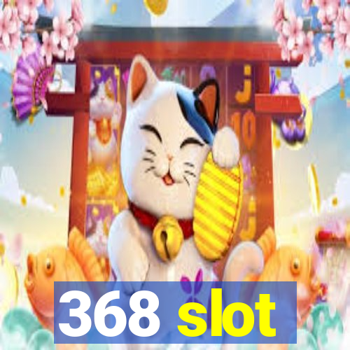 368 slot