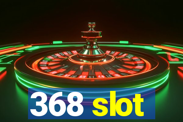 368 slot