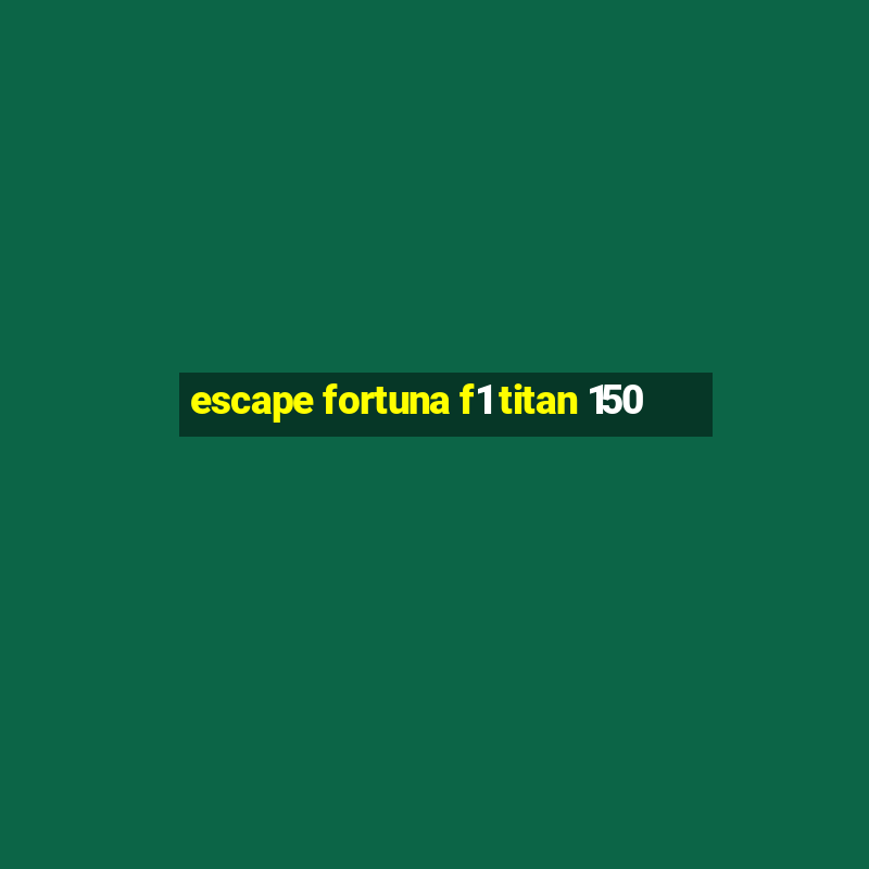 escape fortuna f1 titan 150