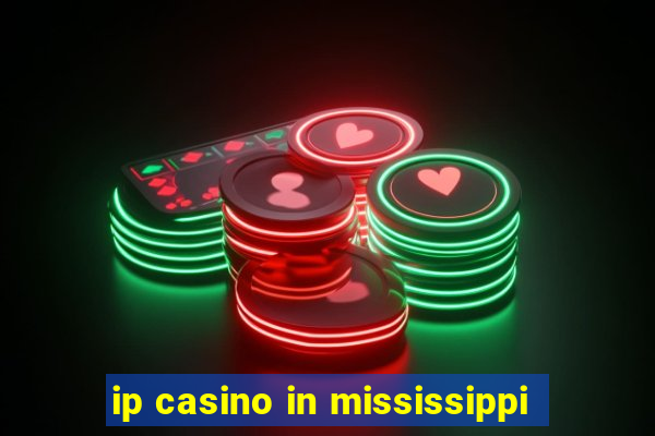 ip casino in mississippi