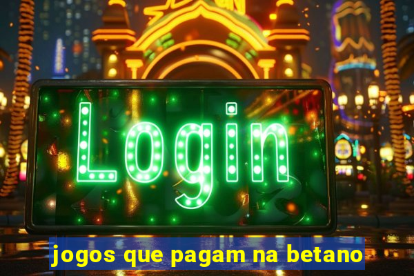 jogos que pagam na betano