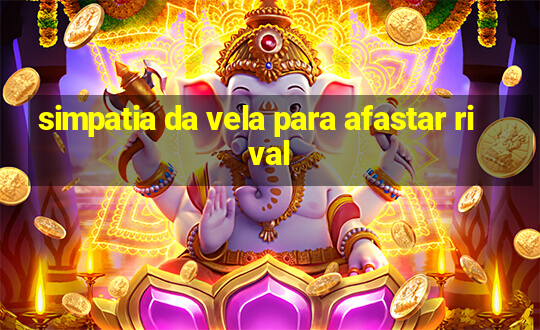 simpatia da vela para afastar rival