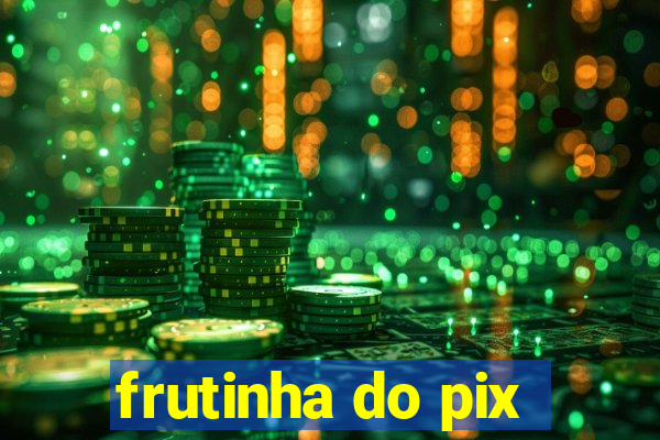 frutinha do pix